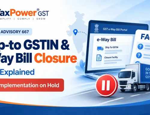 GSTN Advisory 667 FAQs: Ship-to GSTIN and e-Way Bill Closure – Later Put on Hold